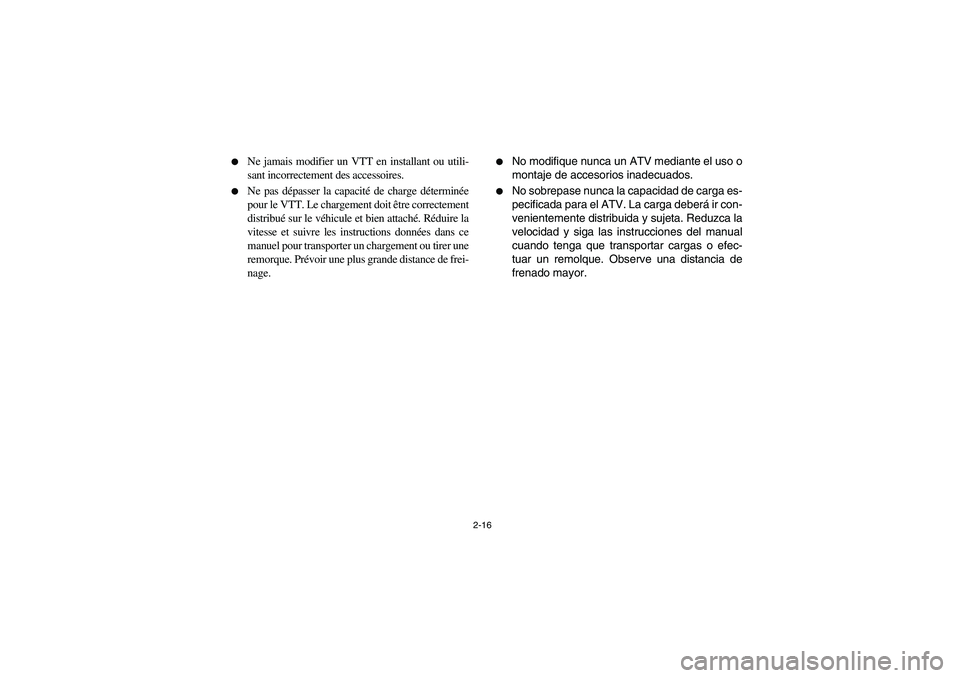YAMAHA YFM350R 2003  Notices Demploi (in French) 2-16 
Ne jamais modifier un VTT en installant ou utili-
sant incorrectement des accessoires.

Ne pas dépasser la capacité de charge déterminée
pour le VTT. Le chargement doit être correctement
