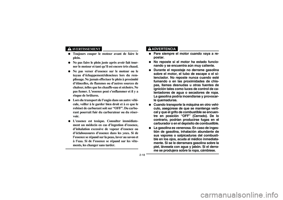 YAMAHA YFM350R 2003  Notices Demploi (in French) 2-18
AVERTISSEMENT
_ 
Toujours couper le moteur avant de faire le
plein.

Ne pas faire le plein juste après avoir fait tour-
ner le moteur et tant qu’il est encore très chaud.

Ne pas verser d