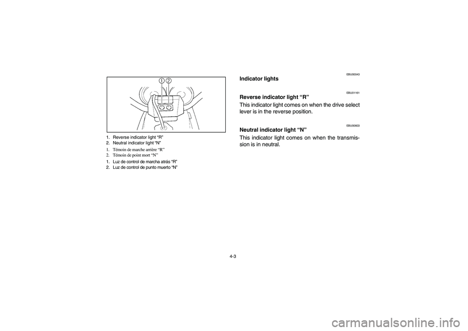 YAMAHA YFM350R 2003  Owners Manual 4-3 1. Reverse indicator light “R”
2. Neutral indicator light “N”
1. Témoin de marche arrière “R”
2. Témoin de point mort “N”
1. Luz de control de marcha atrás “R”
2. Luz de co