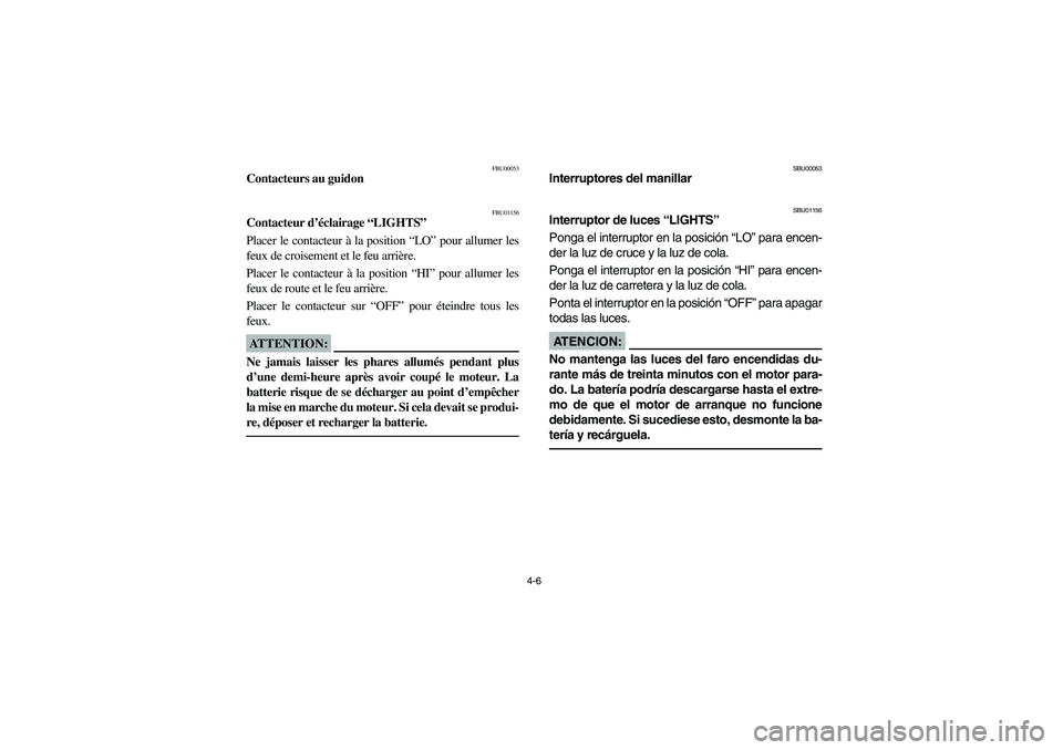 YAMAHA YFM350R 2003 Manual PDF 4-6
FBU00053
Contacteurs au guidon
FBU01156
Contacteur d’éclairage “LIGHTS”
Placer le contacteur à la position “LO” pour allumer les
feux de croisement et le feu arrière.
Placer le contac