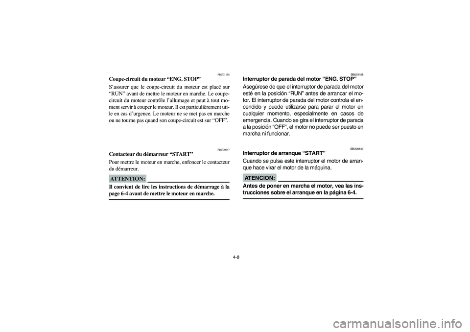 YAMAHA YFM350R 2003  Notices Demploi (in French) 4-8
FBU01158
Coupe-circuit du moteur “ENG. STOP”
S’assurer que le coupe-circuit du moteur est placé sur
“RUN” avant de mettre le moteur en marche. Le coupe-
circuit du moteur contrôle l’