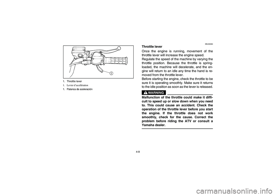 YAMAHA YFM350R 2003  Owners Manual 4-9 1. Throttle lever
1. Levier d’accélération
1. Palanca de aceleración
EBU00063
Throttle lever
Once the engine is running, movement of the
throttle lever will increase the engine speed.
Regulat