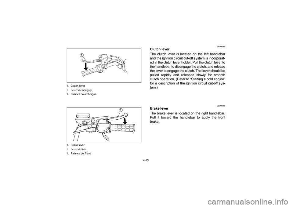 YAMAHA YFM350R 2003  Owners Manual 4-13 1. Clutch lever
1. Levier d’embrayage
1. Palanca de embrague
1. Brake lever
1. Levier de frein
1. Palanca del freno
EBU00069
Clutch lever
The clutch lever is located on the left handlebar
and t