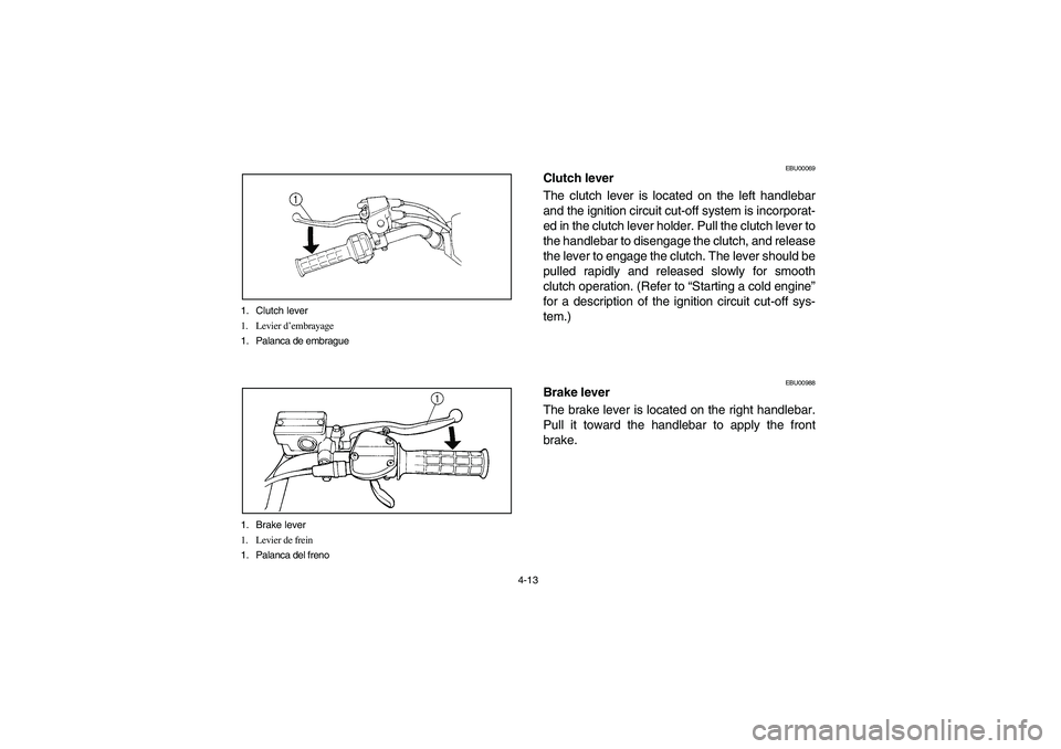 YAMAHA YFM350R 2003  Notices Demploi (in French) 4-13 1. Clutch lever
1. Levier d’embrayage
1. Palanca de embrague
1. Brake lever
1. Levier de frein
1. Palanca del freno
EBU00069
Clutch lever
The clutch lever is located on the left handlebar
and t
