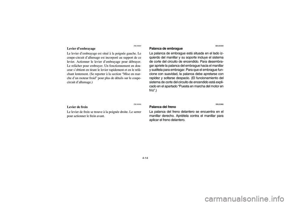 YAMAHA YFM350R 2003 Manual PDF 4-14
FBU00069
Levier d’embrayage
Le levier d’embrayage est situé à la poignée gauche. Le
coupe-circuit d’allumage est incorporé au support de ce
levier. Actionner le levier d’embrayage pou