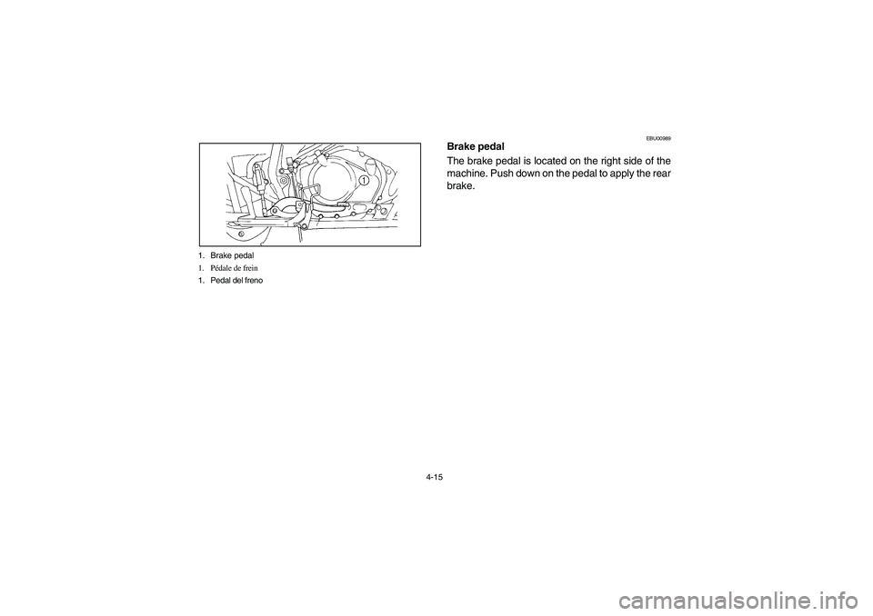 YAMAHA YFM350R 2003 Manual PDF 4-15 1. Brake pedal
1. Pédale de frein
1. Pedal del freno
EBU00989
Brake pedal
The brake pedal is located on the right side of the
machine. Push down on the pedal to apply the rear
brake.
U5NF62.book