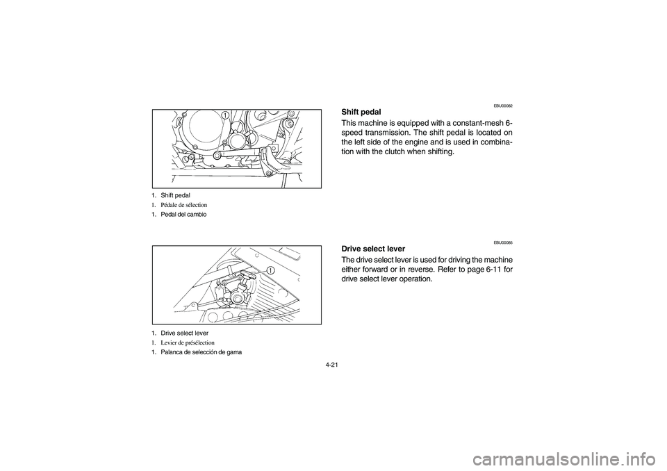 YAMAHA YFM350R 2003  Notices Demploi (in French) 4-21 1. Shift pedal
1. Pédale de sélection
1. Pedal del cambio
1. Drive select lever
1. Levier de présélection
1. Palanca de selección de gama
EBU00082
Shift pedal
This machine is equipped with a