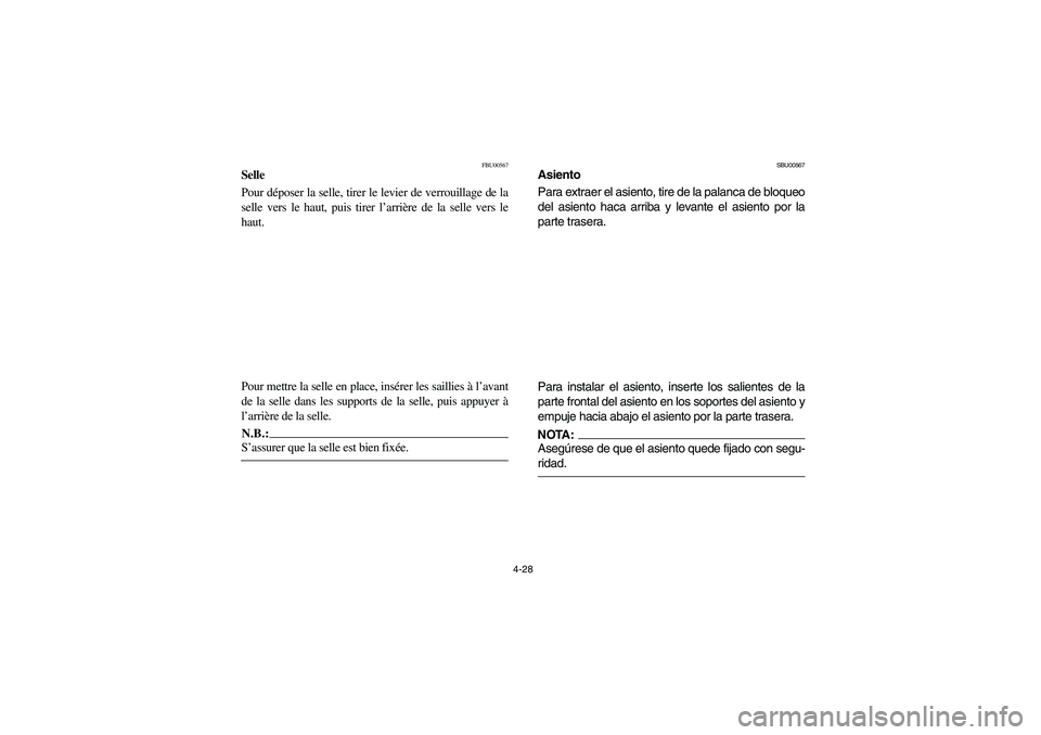 YAMAHA YFM350R 2003  Owners Manual 4-28
FBU00567
Selle
Pour déposer la selle, tirer le levier de verrouillage de la
selle vers le haut, puis tirer l’arrière de la selle vers le
haut.
Pour mettre la selle en place, insérer les sail
