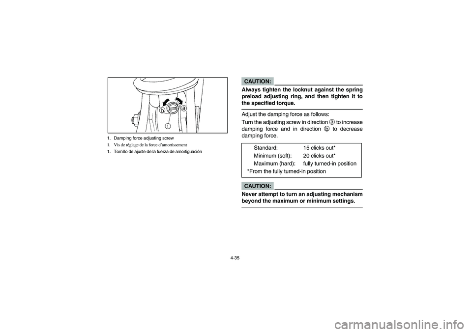 YAMAHA YFM350R 2003  Owners Manual 4-35 1. Damping force adjusting screw
1. Vis de réglage de la force d’amortissement
1. Tornillo de ajuste de la fuerza de amortiguación
CAUTION:_ Always tighten the locknut against the spring
prel