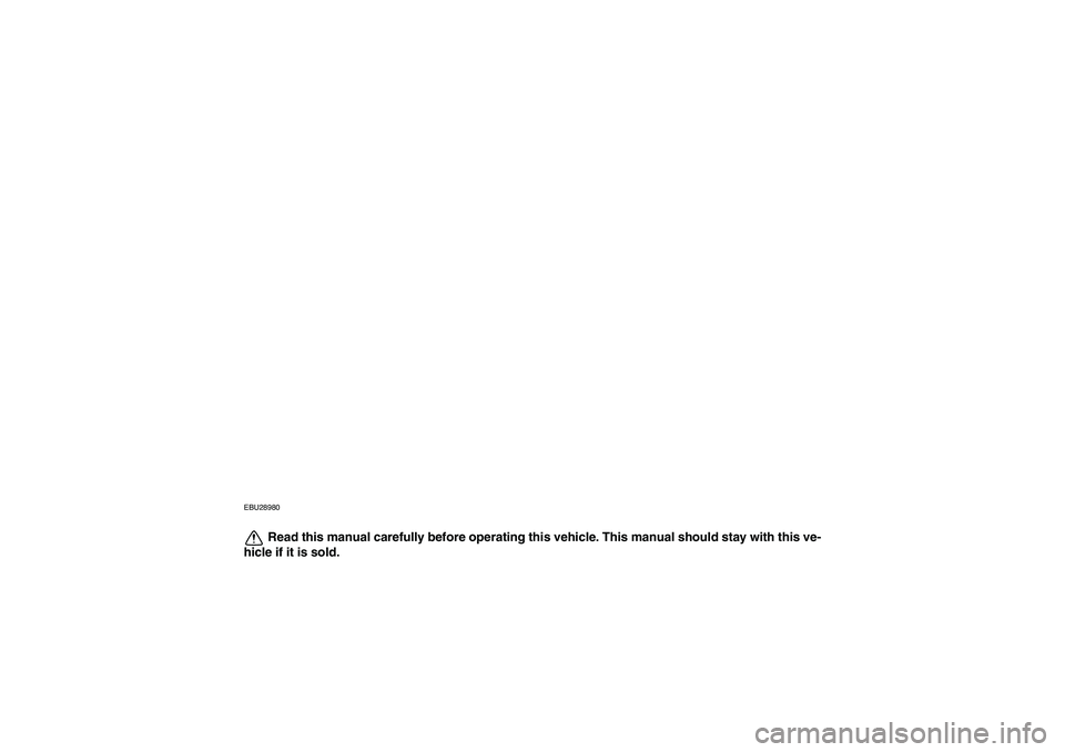 YAMAHA YFM350R-W 2012 Owners Manual EBU28980
Read this manual carefully before operating this vehicle. This manual should stay with this ve-
hicle if it is sold.
U10P70E0.book Page 1 Thursday, July 21, 2011 8:51 AM YAMAHA YFM350R-W 2012 Owners Manual EBU28980
Read this manual carefully before operating this vehicle. This manual should stay with this ve-
hicle if it is sold.
U10P70E0.book Page 1 Thursday, July 21, 2011 8:51 AM