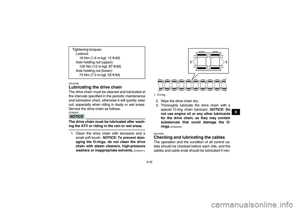 YAMAHA YFM350R-W 2012 Owners Manual 8-32
8
EBU24882Lubricating the drive chain The drive chain must be cleaned and lubricated at
the intervals specified in the periodic maintenance
and lubrication chart, otherwise it will quickly wear
o