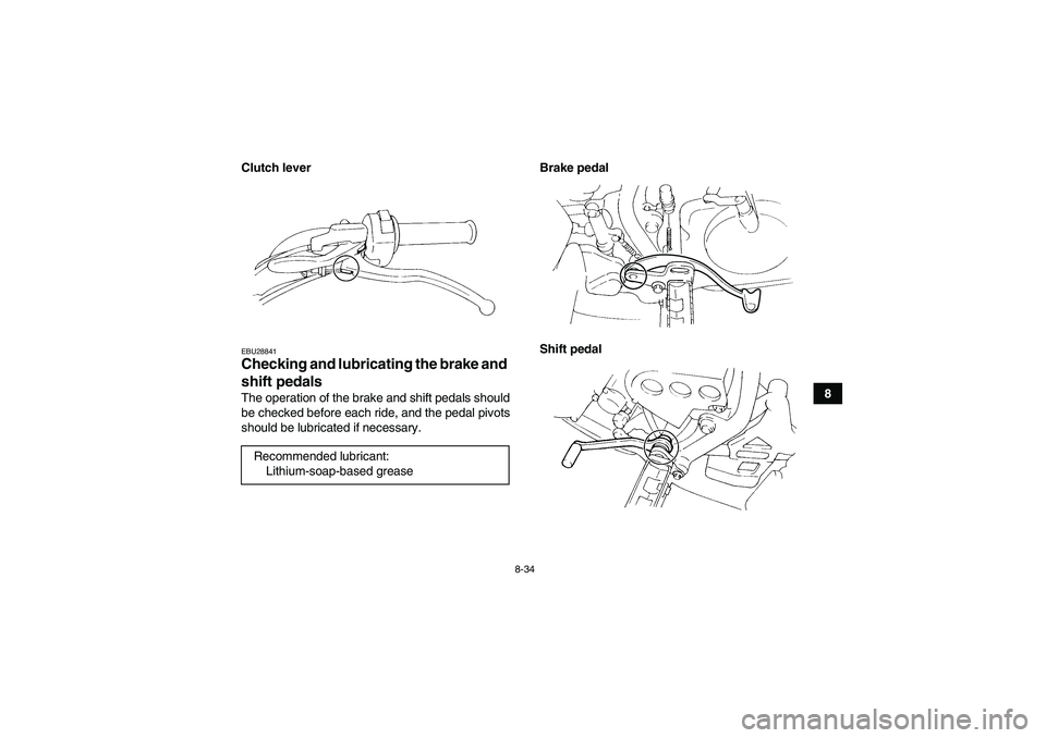 YAMAHA YFM350R-W 2012  Owners Manual 8-34
8 Clutch lever
EBU28841Checking and lubricating the brake and 
shift pedals The operation of the brake and shift pedals should
be checked before each ride, and the pedal pivots
should be lubricat