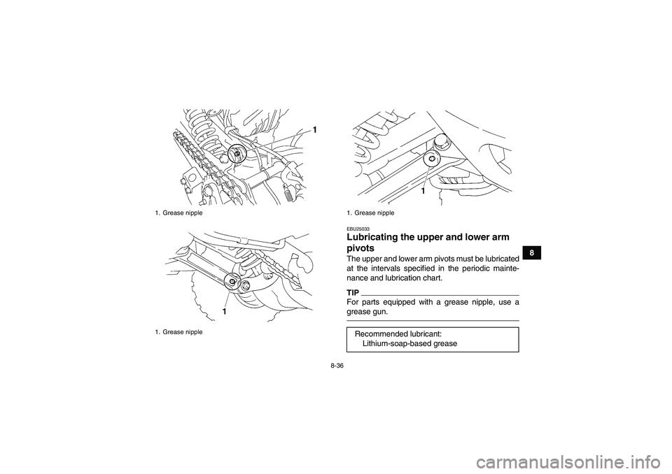 YAMAHA YFM350R-W 2012  Owners Manual 8-36
8
EBU25033Lubricating the upper and lower arm 
pivots The upper and lower arm pivots must be lubricated
at the intervals specified in the periodic mainte-
nance and lubrication chart.TIPFor parts