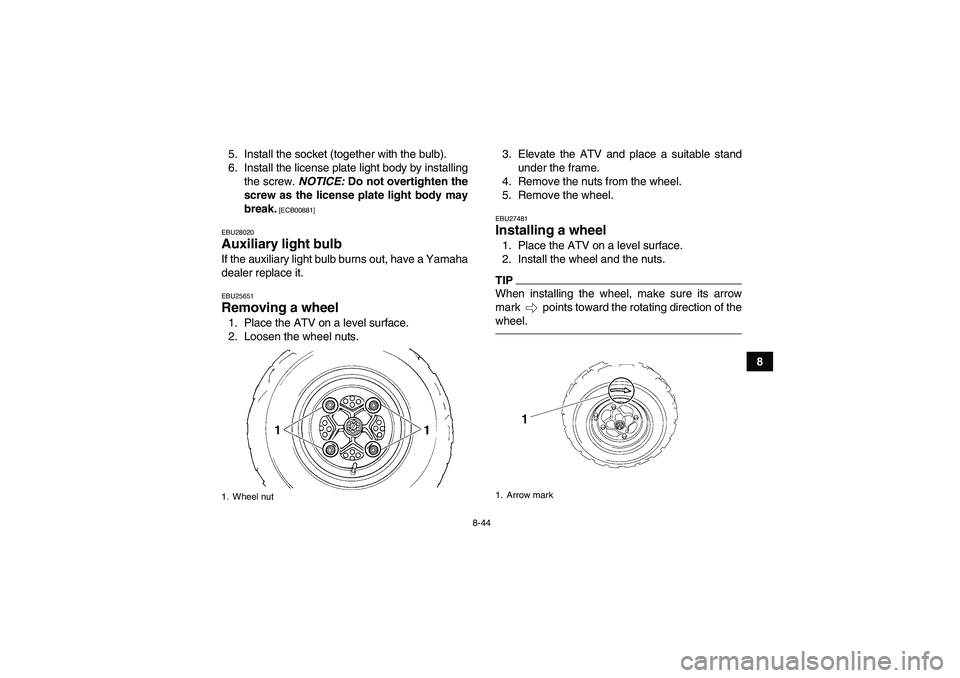 YAMAHA YFM350R-W 2012  Owners Manual 8-44
8 5. Install the socket (together with the bulb).
6. Install the license plate light body by installing
the screw. NOTICE: Do not overtighten the
screw as the license plate light body may
break.
