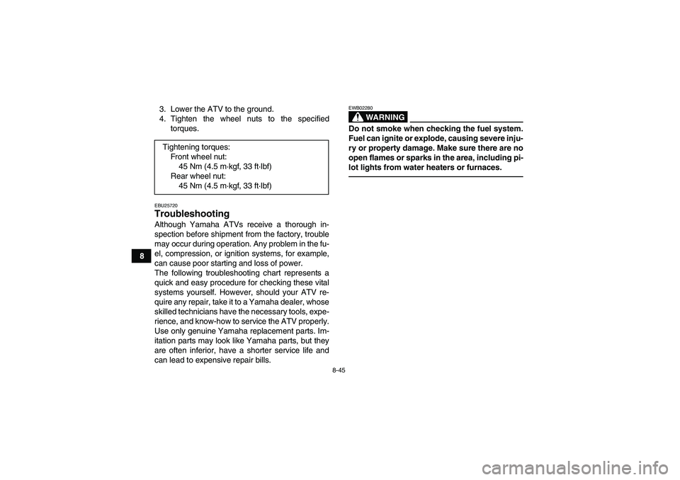 YAMAHA YFM350R-W 2012  Owners Manual 8-45
83. Lower the ATV to the ground.
4. Tighten the wheel nuts to the specified
torques.
EBU25720Troubleshooting Although Yamaha ATVs receive a thorough in-
spection before shipment from the factory,