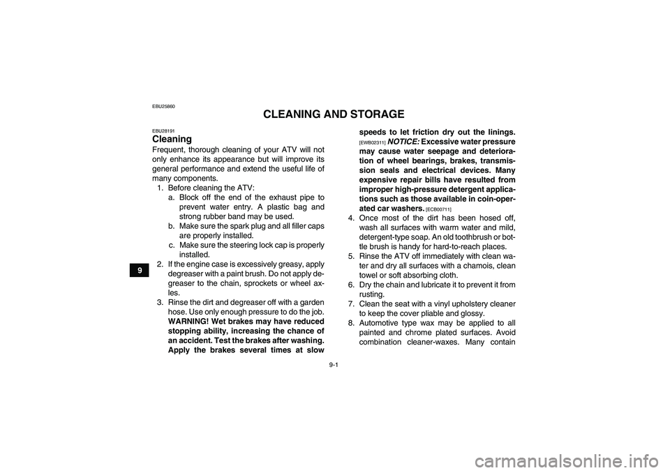 YAMAHA YFM350R-W 2012 Workshop Manual 9-1
9
EBU25860
CLEANING AND STORAGE
EBU28191Cleaning Frequent, thorough cleaning of your ATV will not
only enhance its appearance but will improve its
general performance and extend the useful life of