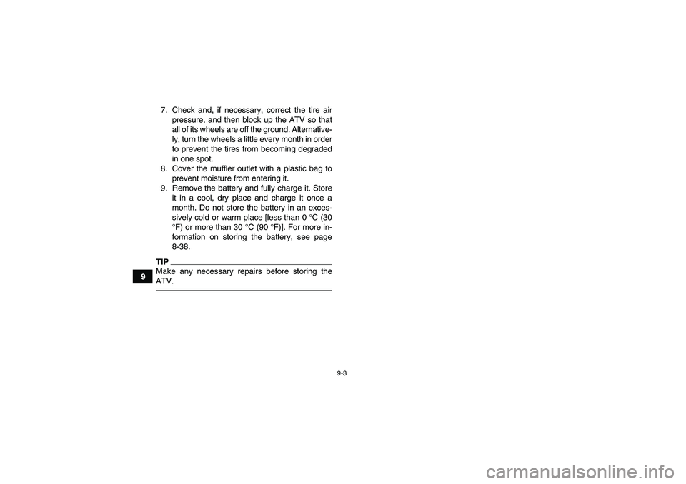 YAMAHA YFM350R-W 2012 Owners Manual 9-3
97. Check and, if necessary, correct the tire air
pressure, and then block up the ATV so that
all of its wheels are off the ground. Alternative-
ly, turn the wheels a little every month in order
t YAMAHA YFM350R-W 2012 Owners Manual 9-3
97. Check and, if necessary, correct the tire air
pressure, and then block up the ATV so that
all of its wheels are off the ground. Alternative-
ly, turn the wheels a little every month in order
t