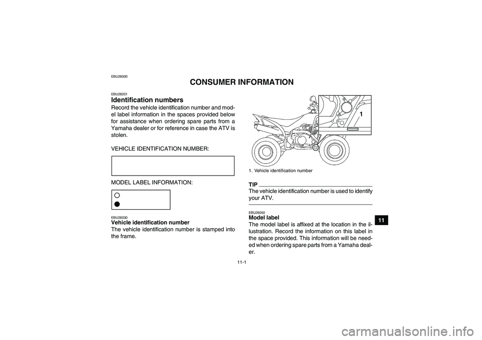 YAMAHA YFM350R-W 2012  Owners Manual 11-1
11
EBU26000
CONSUMER INFORMATION
EBU28201Identification numbers Record the vehicle identification number and mod-
el label information in the spaces provided below
for assistance when ordering sp