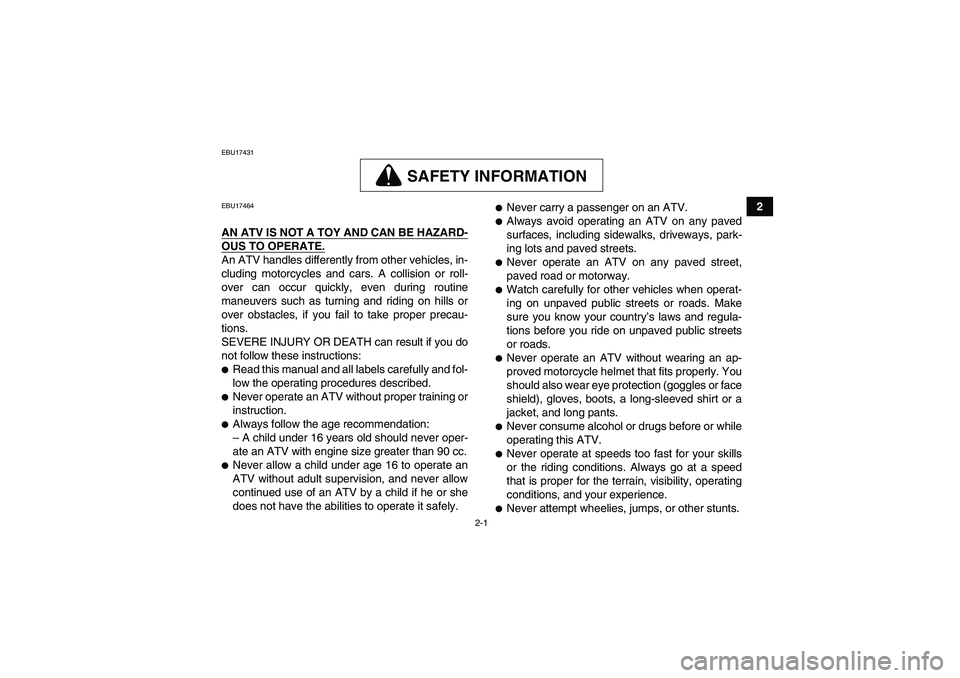 YAMAHA YFM350R-W 2012  Owners Manual 2-1
2
EBU17431
SAFETY INFORMATION
EBU17464AN ATV IS NOT A TOY AND CAN BE HAZARD-OUS TO OPERATE.An ATV handles differently from other vehicles, in-
cluding motorcycles and cars. A collision or roll-
ov