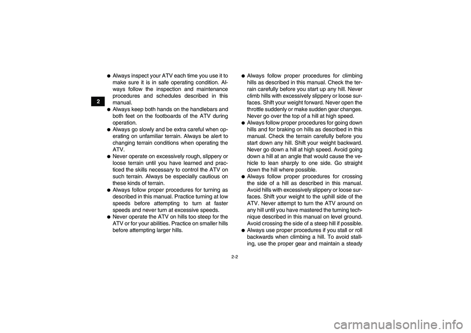 YAMAHA YFM350R-W 2012  Owners Manual 2-2
2
Always inspect your ATV each time you use it to
make sure it is in safe operating condition. Al-
ways follow the inspection and maintenance
procedures and schedules described in this
manual.Al
