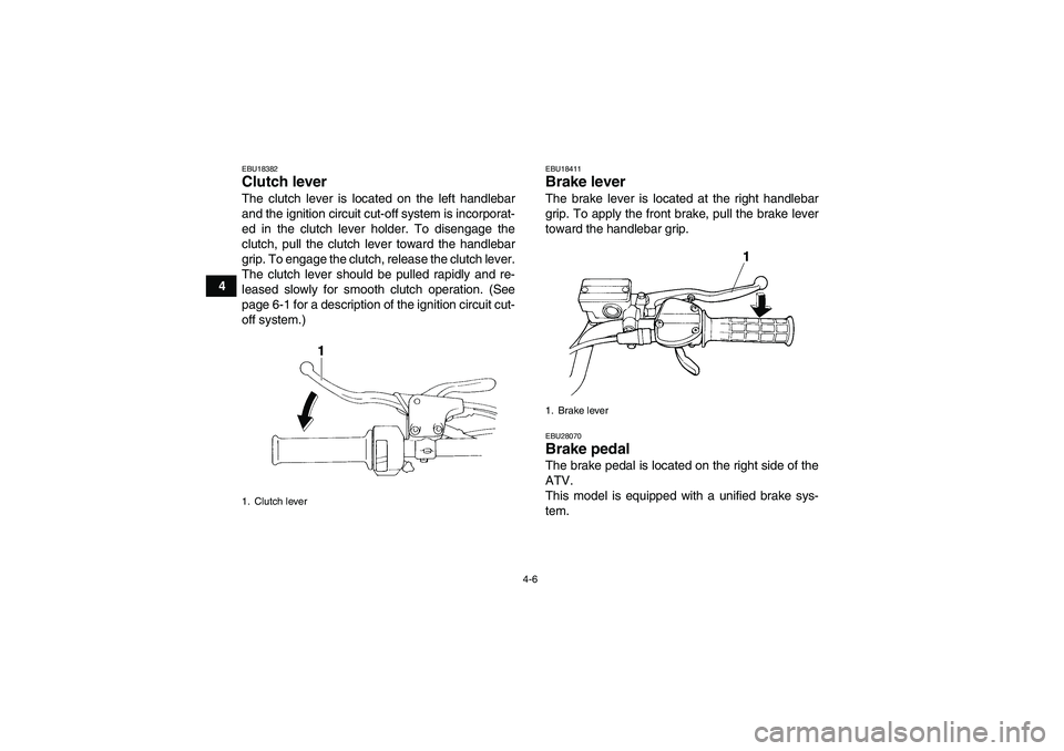 YAMAHA YFM350R-W 2012 Owners Manual 4-6
4
EBU18382Clutch lever The clutch lever is located on the left handlebar
and the ignition circuit cut-off system is incorporat-
ed in the clutch lever holder. To disengage the
clutch, pull the clu