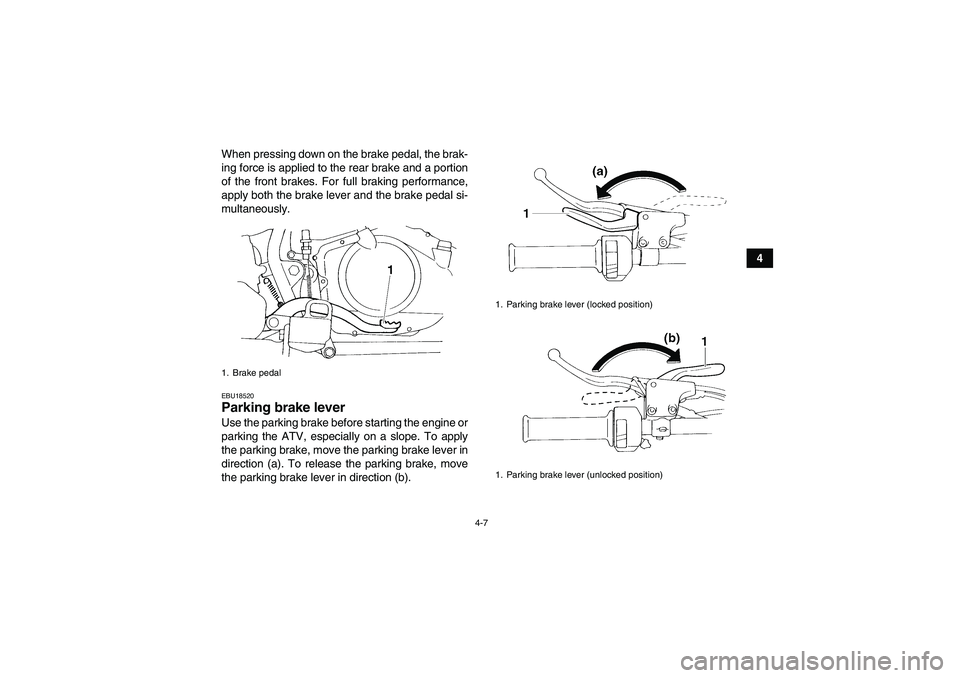 YAMAHA YFM350R-W 2012 Owners Manual 4-7
4 When pressing down on the brake pedal, the brak-
ing force is applied to the rear brake and a portion
of the front brakes. For full braking performance,
apply both the brake lever and the brake 