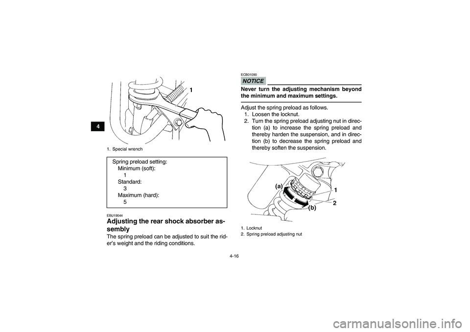 YAMAHA YFM350R-W 2012  Owners Manual 4-16
4
EBU19044Adjusting the rear shock absorber as-
sembly The spring preload can be adjusted to suit the rid-
er’s weight and the riding conditions.
NOTICEECB01090Never turn the adjusting mechanis