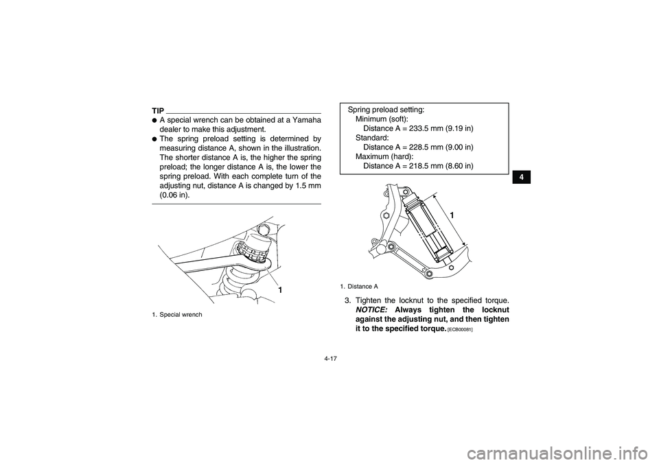 YAMAHA YFM350R-W 2012  Owners Manual 4-17
4
TIPA special wrench can be obtained at a Yamaha
dealer to make this adjustment.The spring preload setting is determined by
measuring distance A, shown in the illustration.
The shorter distanc