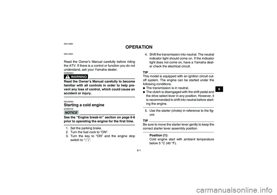 YAMAHA YFM350R-W 2012 Owners Manual 6-1
6
EBU19881
OPERATION
EBU19901Read the Owner’s Manual carefully before riding
the ATV. If there is a control or function you do not
understand, ask your Yamaha dealer.
WARNING
EWB00631Read the Ow YAMAHA YFM350R-W 2012 Owners Manual 6-1
6
EBU19881
OPERATION
EBU19901Read the Owner’s Manual carefully before riding
the ATV. If there is a control or function you do not
understand, ask your Yamaha dealer.
WARNING
EWB00631Read the Ow