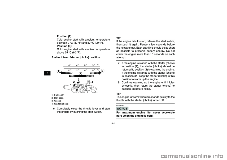 YAMAHA YFM350R-W 2012  Owners Manual 6-2
6Position (2):
Cold engine start with ambient temperature
between 0 °C (30 °F) and 30 °C (90 °F).
Position (3):
Cold engine start with ambient temperature
above 25 °C (80 °F).
Ambient temp./