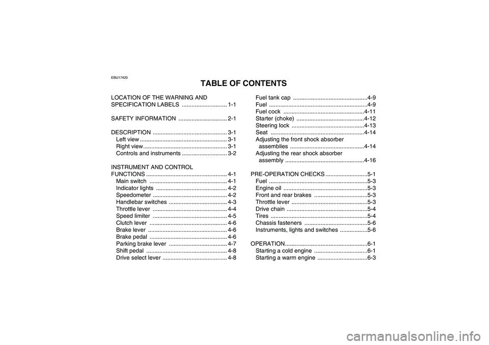 YAMAHA YFM350R-W 2012 Owners Manual EBU17420
TABLE OF CONTENTS
LOCATION OF THE WARNING AND
SPECIFICATION LABELS ............................ 1-1
SAFETY INFORMATION .............................. 2-1
DESCRIPTION ...................... YAMAHA YFM350R-W 2012 Owners Manual EBU17420
TABLE OF CONTENTS
LOCATION OF THE WARNING AND
SPECIFICATION LABELS ............................ 1-1
SAFETY INFORMATION .............................. 2-1
DESCRIPTION ......................