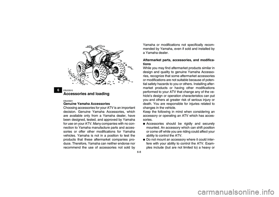 YAMAHA YFM350R-W 2012  Owners Manual 6-8
6
EBU20910Accessories and loading EBU20921Genuine Yamaha Accessories
Choosing accessories for your ATV is an important
decision. Genuine Yamaha Accessories, which
are available only from a Yamaha 