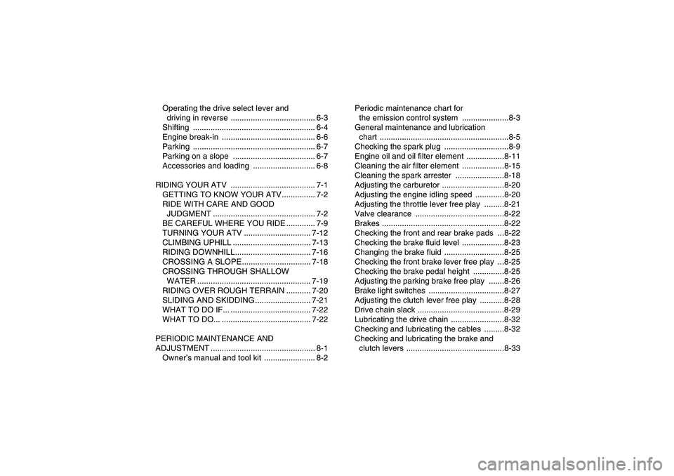 YAMAHA YFM350R-W 2012  Owners Manual Operating the drive select lever and 
driving in reverse  ...................................... 6-3
Shifting ....................................................... 6-4
Engine break-in  .............