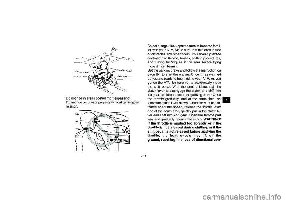 YAMAHA YFM350R-W 2012  Owners Manual 7-11
7 Do not ride in areas posted “no trespassing”.
Do not ride on private property without getting per-
mission.Select a large, flat, unpaved area to become famil-
iar with your ATV. Make sure t