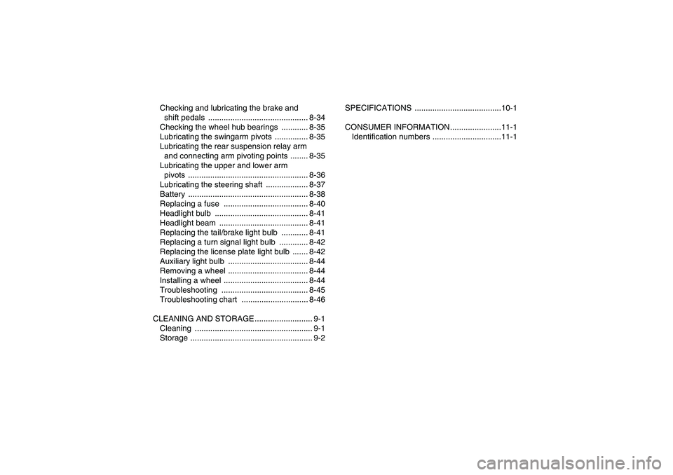 YAMAHA YFM350R-W 2012  Owners Manual Checking and lubricating the brake and 
shift pedals  ............................................. 8-34
Checking the wheel hub bearings  ............ 8-35
Lubricating the swingarm pivots  ...........