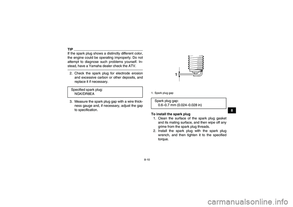 YAMAHA YFM350R-W 2012 Owners Guide 8-10
8
TIPIf the spark plug shows a distinctly different color,
the engine could be operating improperly. Do not
attempt to diagnose such problems yourself. In-
stead, have a Yamaha dealer check the A