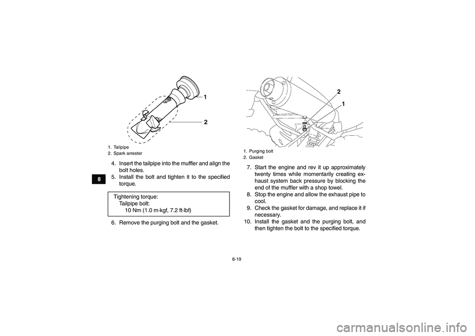YAMAHA YFM350R-W 2012 Service Manual 8-19
84. Insert the tailpipe into the muffler and align the
bolt holes.
5. Install the bolt and tighten it to the specified
torque.
6. Remove the purging bolt and the gasket.7. Start the engine and re