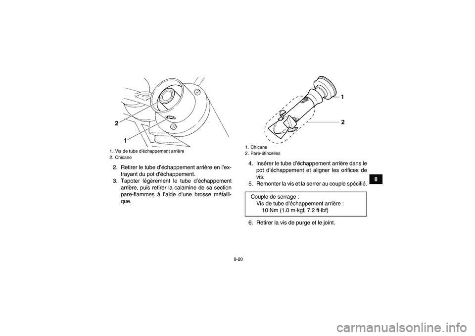 YAMAHA YFM350R-W 2012  Notices Demploi (in French) 8-20
8 2. Retirer le tube d’échappement arrière en l’ex-
trayant du pot d’échappement.
3. Tapoter légèrement le tube d’échappement
arrière, puis retirer la calamine de sa section
pare-f