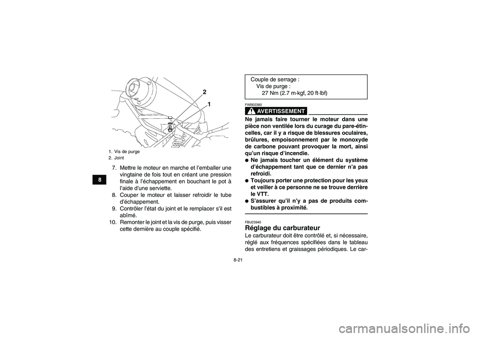 YAMAHA YFM350R-W 2012  Notices Demploi (in French) 8-21
87. Mettre le moteur en marche et l’emballer une
vingtaine de fois tout en créant une pression
finale à l’échappement en bouchant le pot à
l’aide d’une serviette.
8. Couper le moteur 