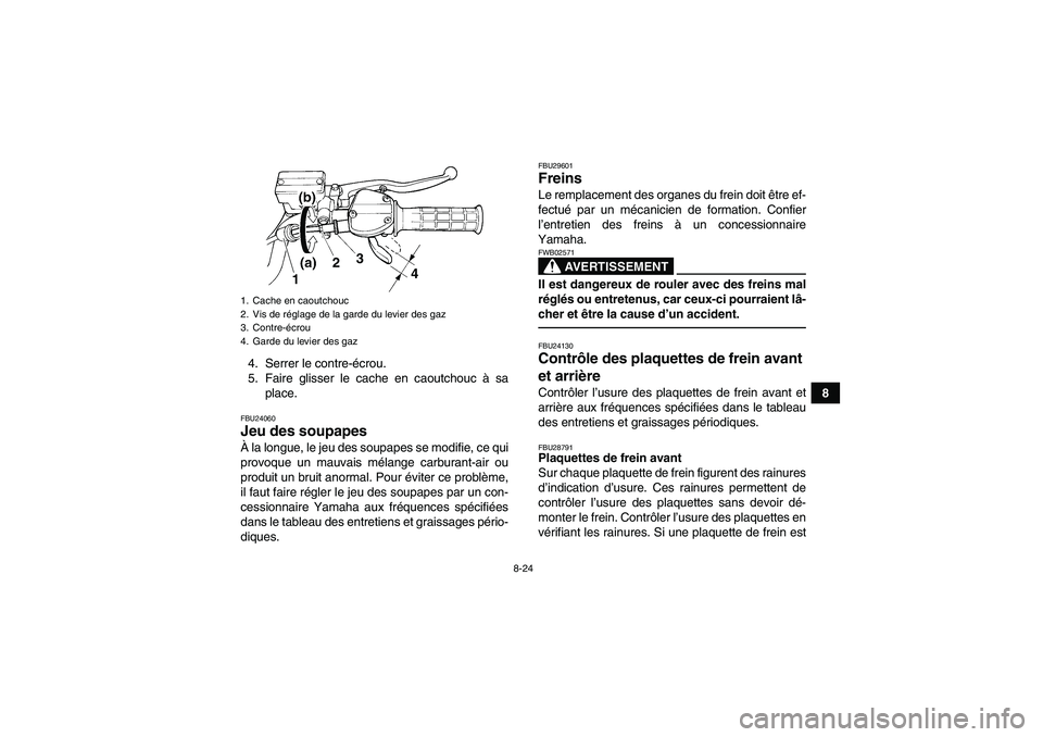 YAMAHA YFM350R-W 2012  Notices Demploi (in French) 8-24
8 4. Serrer le contre-écrou.
5. Faire glisser le cache en caoutchouc à sa
place.
FBU24060Jeu des soupapes À la longue, le jeu des soupapes se modifie, ce qui
provoque un mauvais mélange carbu