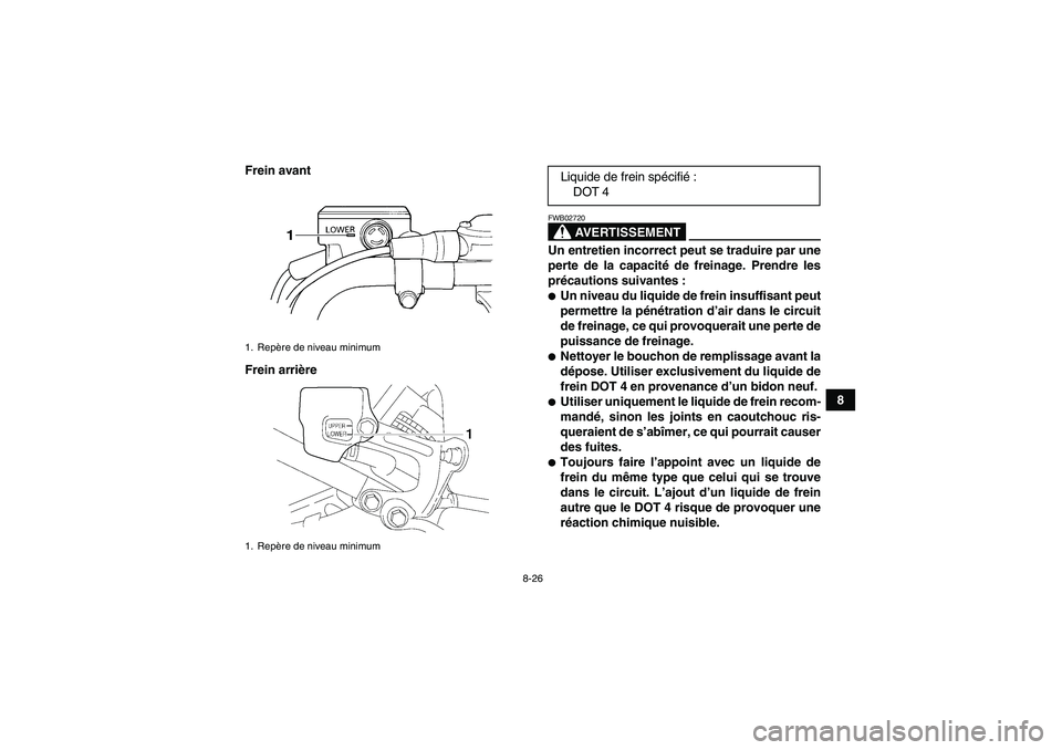 YAMAHA YFM350R-W 2012  Notices Demploi (in French) 8-26
8 Frein avant
Frein arrière
AVERTISSEMENT
FWB02720Un entretien incorrect peut se traduire par une
perte de la capacité de freinage. Prendre les
précautions suivantes :Un niveau du liquide de 