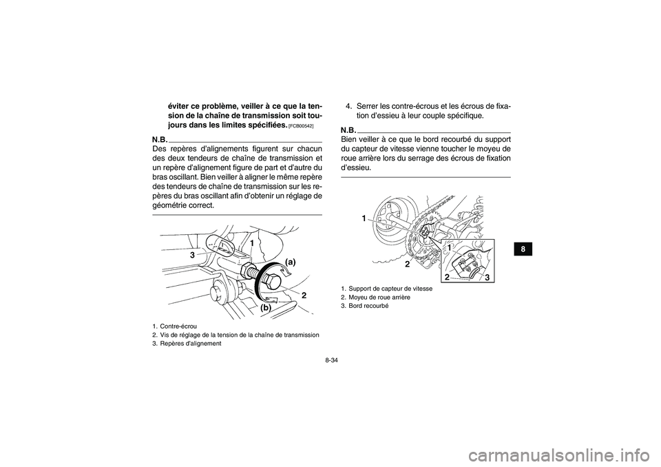 YAMAHA YFM350R-W 2012  Notices Demploi (in French) 8-34
8 éviter ce problème, veiller à ce que la ten-
sion de la chaîne de transmission soit tou-
jours dans les limites spécifiées.
 [FCB00542]
N.B.Des repères d’alignements figurent sur chacu