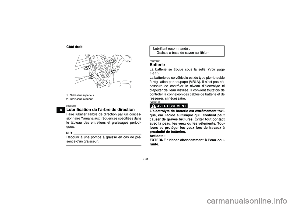 YAMAHA YFM350R-W 2012 Notices Demploi (in French) 8-41
8Côté droit
FBU25092Lubrification de l’arbre de direction Faire lubrifier l’arbre de direction par un conces-
sionnaire Yamaha aux fréquences spécifiées dans
le tableau des entretiens et YAMAHA YFM350R-W 2012 Notices Demploi (in French) 8-41
8Côté droit
FBU25092Lubrification de l’arbre de direction Faire lubrifier l’arbre de direction par un conces-
sionnaire Yamaha aux fréquences spécifiées dans
le tableau des entretiens et