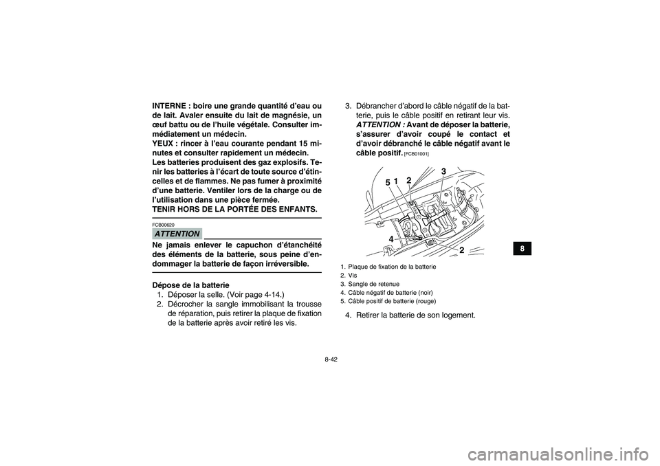 YAMAHA YFM350R-W 2012 Notices Demploi (in French) 8-42
8 INTERNE : boire une grande quantité d’eau ou
de lait. Avaler ensuite du lait de magnésie, un
œuf battu ou de l’huile végétale. Consulter im-
médiatement un médecin.
YEUX : rincer à YAMAHA YFM350R-W 2012 Notices Demploi (in French) 8-42
8 INTERNE : boire une grande quantité d’eau ou
de lait. Avaler ensuite du lait de magnésie, un
œuf battu ou de l’huile végétale. Consulter im-
médiatement un médecin.
YEUX : rincer à