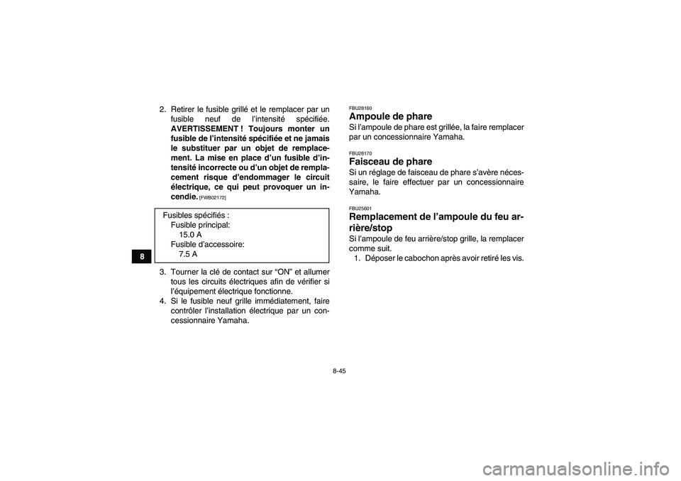 YAMAHA YFM350R-W 2012 Notices Demploi (in French) 8-45
82. Retirer le fusible grillé et le remplacer par un
fusible neuf de l’intensité spécifiée.
AVERTISSEMENT ! Toujours monter un
fusible de l’intensité spécifiée et ne jamais
le substitu YAMAHA YFM350R-W 2012 Notices Demploi (in French) 8-45
82. Retirer le fusible grillé et le remplacer par un
fusible neuf de l’intensité spécifiée.
AVERTISSEMENT ! Toujours monter un
fusible de l’intensité spécifiée et ne jamais
le substitu