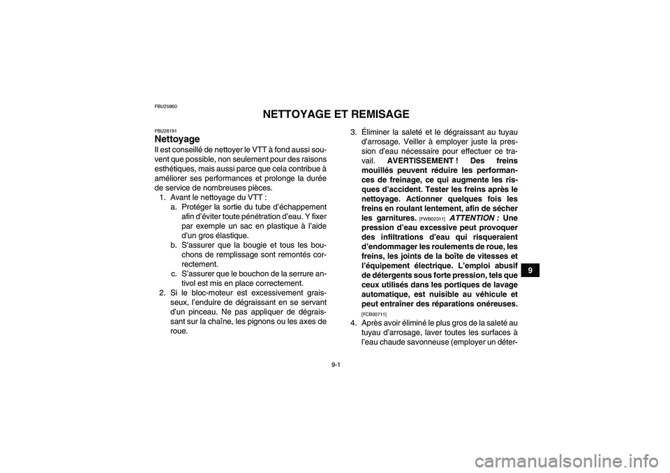 YAMAHA YFM350R-W 2012 Notices Demploi (in French) 9-1
9
FBU25860
NETTOYAGE ET REMISAGE
FBU28191Nettoyage Il est conseillé de nettoyer le VTT à fond aussi sou-
vent que possible, non seulement pour des raisons
esthétiques, mais aussi parce que cela YAMAHA YFM350R-W 2012 Notices Demploi (in French) 9-1
9
FBU25860
NETTOYAGE ET REMISAGE
FBU28191Nettoyage Il est conseillé de nettoyer le VTT à fond aussi sou-
vent que possible, non seulement pour des raisons
esthétiques, mais aussi parce que cela