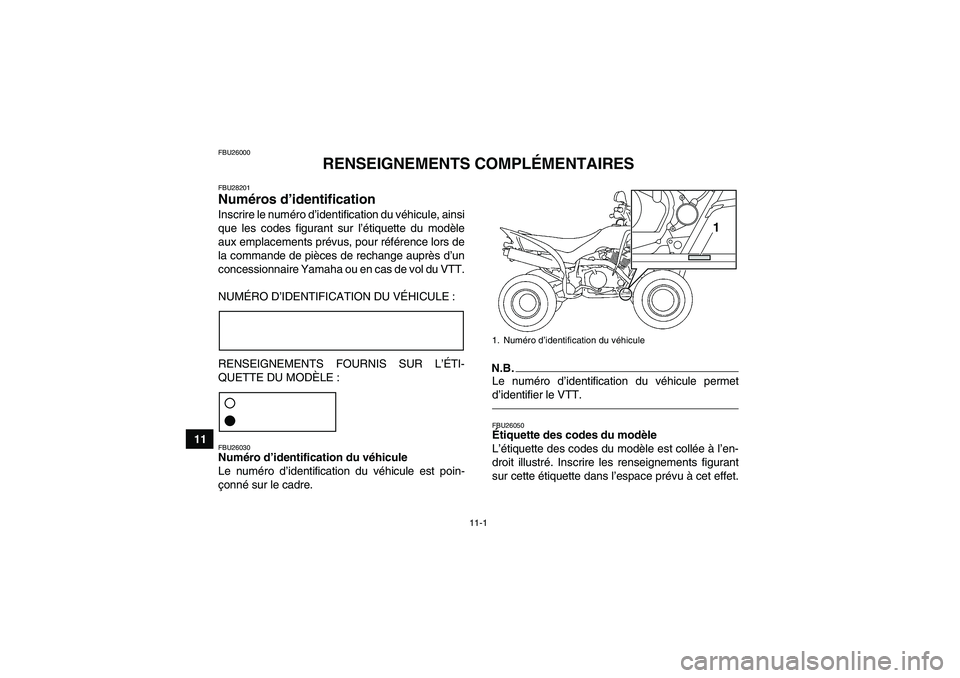 YAMAHA YFM350R-W 2012  Notices Demploi (in French) 11-1
11
FBU26000
RENSEIGNEMENTS COMPLÉMENTAIRES
FBU28201Numéros d’identification Inscrire le numéro d’identification du véhicule, ainsi
que les codes figurant sur l’étiquette du modèle
aux
