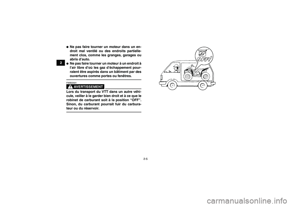 YAMAHA YFM350R-W 2012  Notices Demploi (in French) 2-5
2
Ne pas faire tourner un moteur dans un en-
droit mal ventilé ou des endroits partielle-
ment clos, comme les granges, garages ou
abris d’auto.Ne pas faire tourner un moteur à un endroit à
