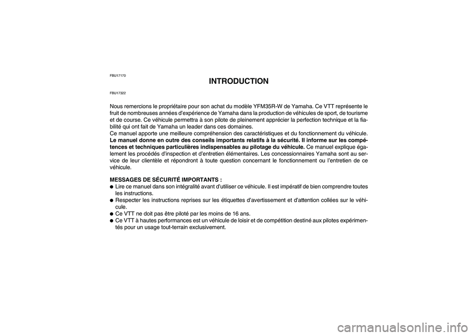YAMAHA YFM350R-W 2012 Notices Demploi (in French) FBU17170
INTRODUCTION
FBU17322Nous remercions le propriétaire pour son achat du modèle YFM35R-W de Yamaha. Ce VTT représente le
fruit de nombreuses années d’expérience de Yamaha dans la product YAMAHA YFM350R-W 2012 Notices Demploi (in French) FBU17170
INTRODUCTION
FBU17322Nous remercions le propriétaire pour son achat du modèle YFM35R-W de Yamaha. Ce VTT représente le
fruit de nombreuses années d’expérience de Yamaha dans la product