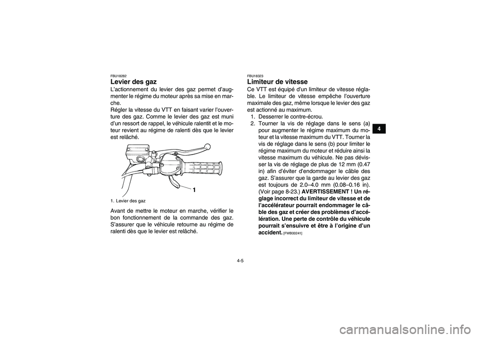 YAMAHA YFM350R-W 2012  Notices Demploi (in French) 4-5
4
FBU18282Levier des gaz L’actionnement du levier des gaz permet d’aug-
menter le régime du moteur après sa mise en mar-
che.
Régler la vitesse du VTT en faisant varier l’ouver-
ture des 